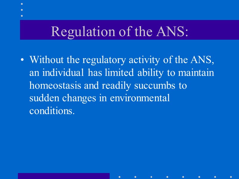 Regulation of the ANS: Without the regulatory activity of the ANS, an individual has
